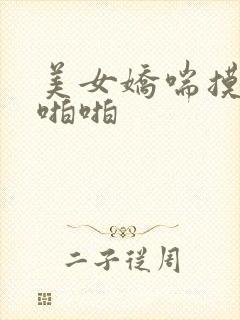 美女娇喘摸胸啪啪啪