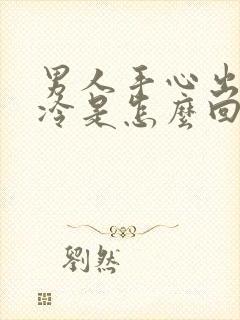 男人手心出汗冰冷是怎么回事