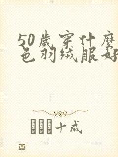 50岁穿什么颜色羽绒服好看