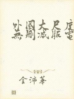 外国大尺度在线无删减版电影