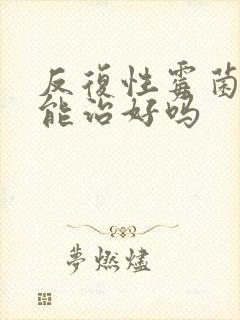 反复性霉菌阴炎能治好吗