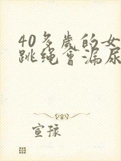 40多岁的女人跳绳会漏尿