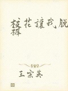 校花让我脱他内裤