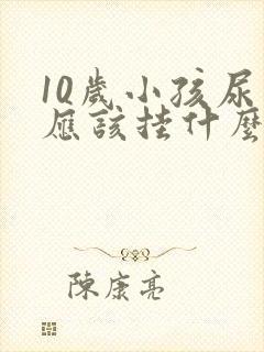 10岁小孩尿床应该挂什么科