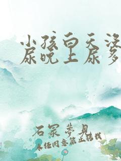 小孩白天没什么尿晚上尿多是什么原因