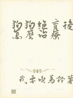 狗狗绝育后漏尿怎么治疗