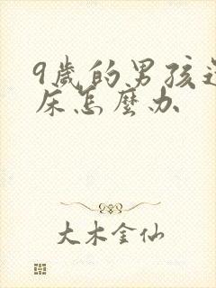 9岁的男孩还尿床怎么办