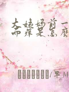 大姨妈前一周下面痒是怎么回事