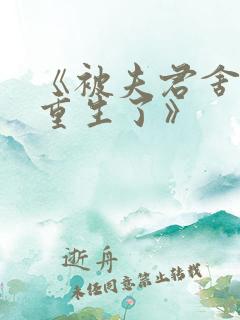 《被夫君舍弃后重生了》