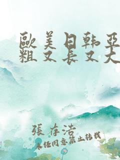 欧美日韩亚洲又粗又长又大