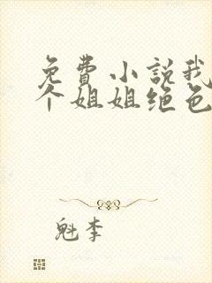 免费小说我的七个姐姐绝色倾城