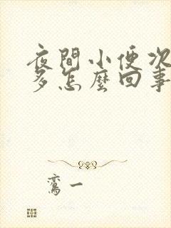 夜间小便次数增多怎么回事