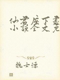 仙君座下尽邪修小说全文免费阅读