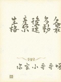 生产后多久做凯格尔运动最好