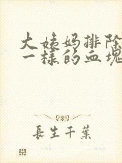 大姨妈排除像肉一样的血块