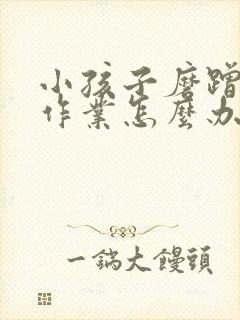 小孩子磨蹭不写作业怎么办