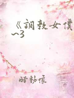 《调教女仆》1~3