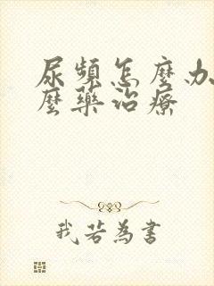 尿频怎么办吃什么药治疗