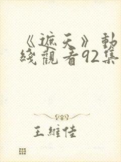 《遮天》动漫在线观看92集