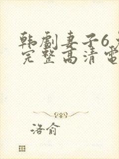 韩剧妻子6免费完整高清电视剧在线看中文