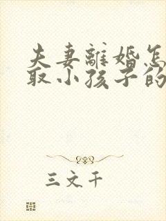 夫妻离婚怎么争取小孩子的抚养权