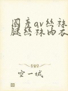 国产av丝袜美腿丝袜内衣