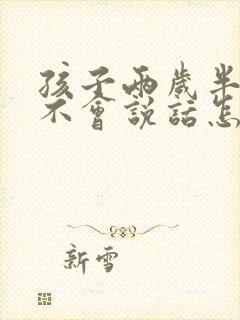 孩子两岁半了还不会说话怎么回事