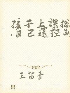 孩子上课总溜号,自己还控制不住怎么办?