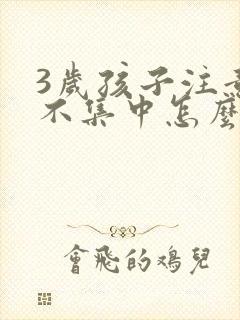 3岁孩子注意力不集中怎么训练