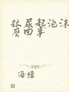 拉尿起泡沫是怎么回事