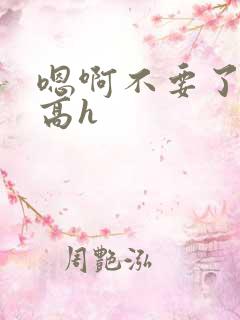 嗯啊不要了调教高h