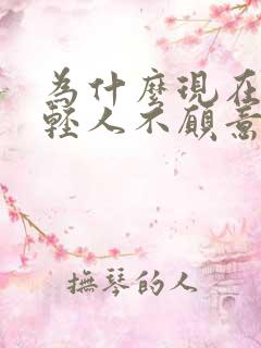 为什么现在的年轻人不愿意谈恋爱了