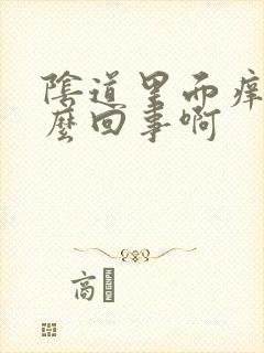 阴道里面痒是怎么回事啊