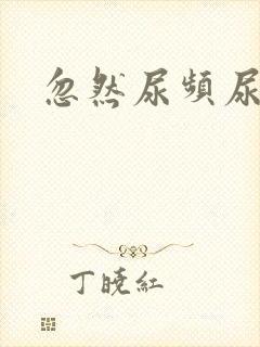 忽然尿频尿不尽