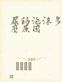 尿的泡沫多是什么原因