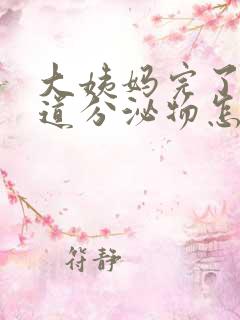 大姨妈完了有阴道分泌物怎么回事