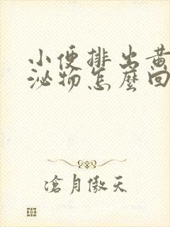 小便排出黄色分泌物怎么回事