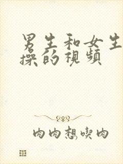 男生和女生互相操的视频