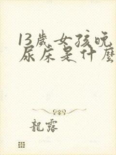 13岁女孩晚上尿床是什么原因