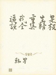 逼我重生是吧小说全集精校版下载