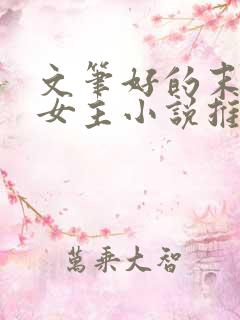 文笔好的末世文女主小说推荐
