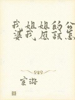 我姐姐的公公婆婆我应该怎么叫