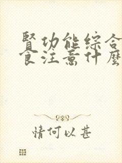 肾功能综合症饮食注意什么