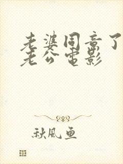 老婆同意了交换老公电影