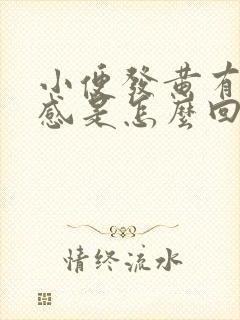 小便发黄有灼热感是怎么回事