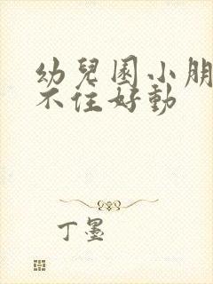 幼儿园小朋友坐不住好动