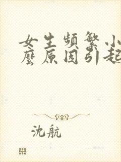 女生频繁小便什么原因引起的