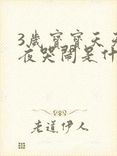 3岁宝宝天天半夜哭闹是什么原因