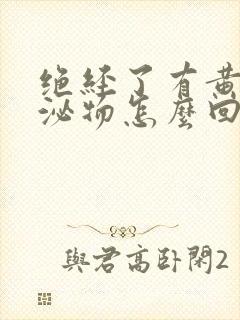 绝经了有黄色分泌物怎么回事