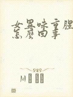 女异味重腥臭味怎么回事